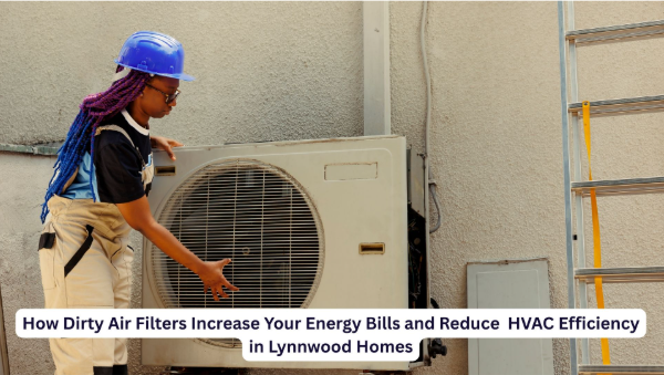 How Dirty Air Filters Increase Your Energy Bills and Reduce HVAC Efficiency in Lynnwood Homes