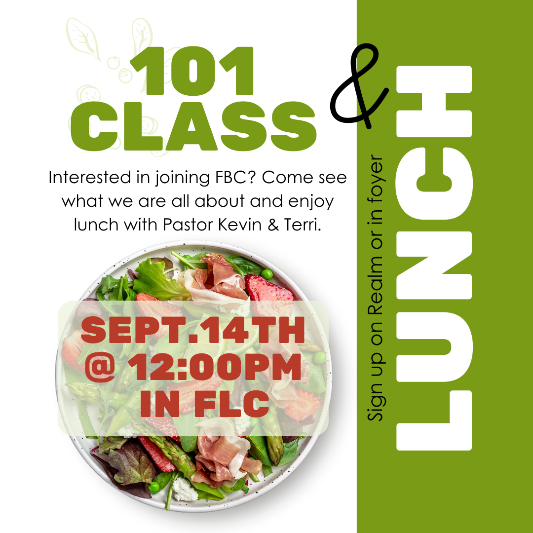 Flyer: 101 Class & Lunch at FBC on Sept. 14th at 12:00PM. Learn about FBC, lunch with Pastor Kevin & Teri. Sign up in foyer.