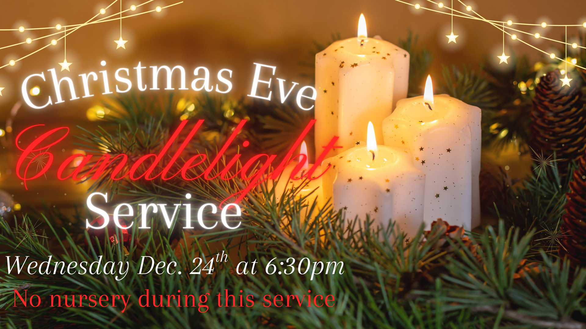 Christmas Eve Candlelight Service, Wednesday, Dec. 21st at 6:30pm. Three lit candles amongst greenery. No nursery.