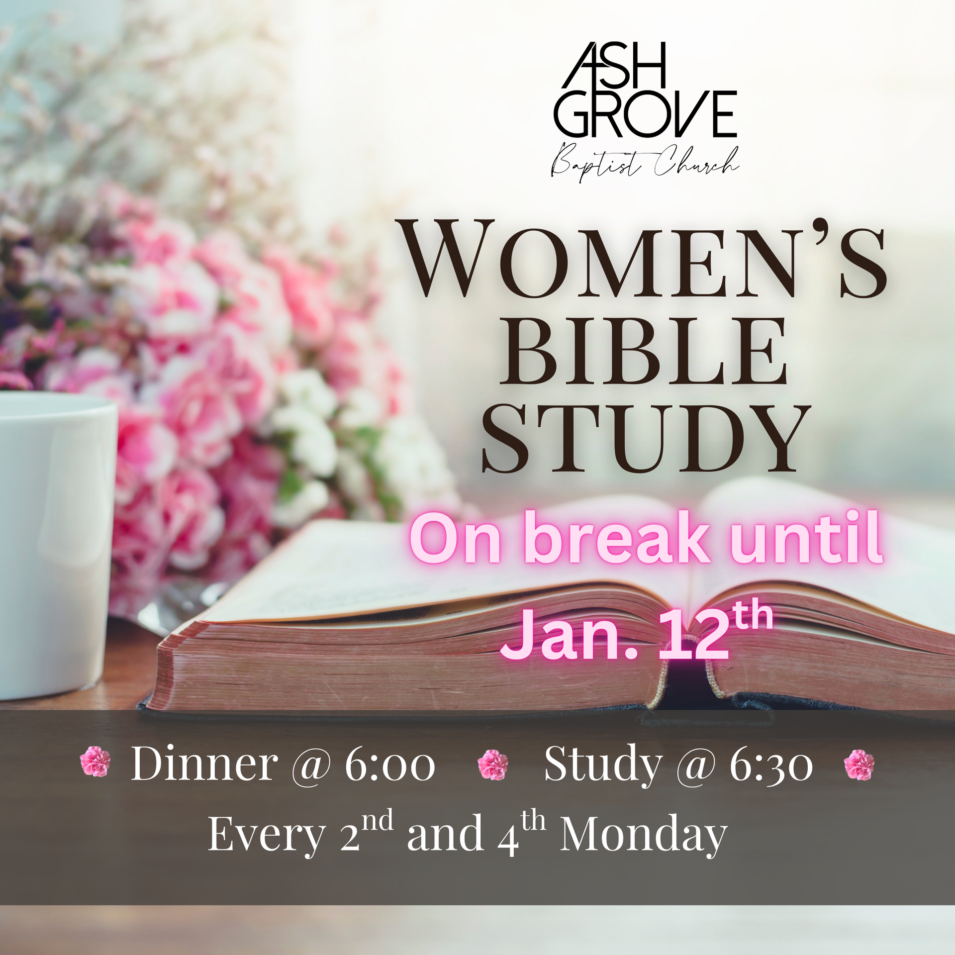 Women's Bible study. is December 8th, with dinner at 6:00 and study at 6:30, every 2nd and 4th Monday.