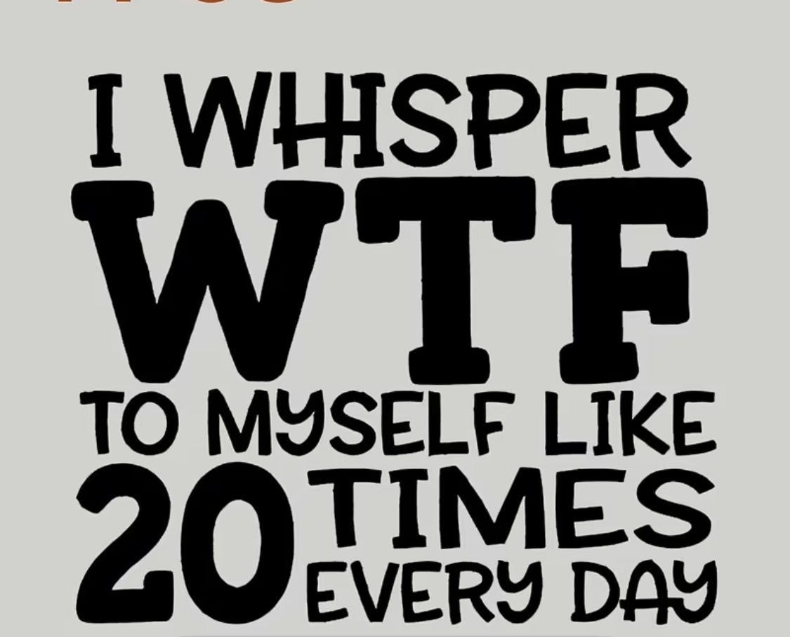 T-Shirt Black text on gray background reads: “I WHISPER WTF TO MYSELF LIKE 20 TIMES EVERY DAY.”
