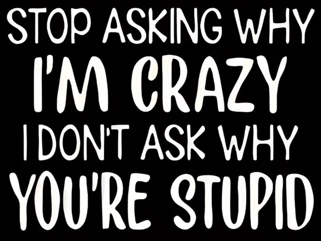 T-Shirt “Stop asking why I’m crazy, I don’t ask why you’re stupid.”