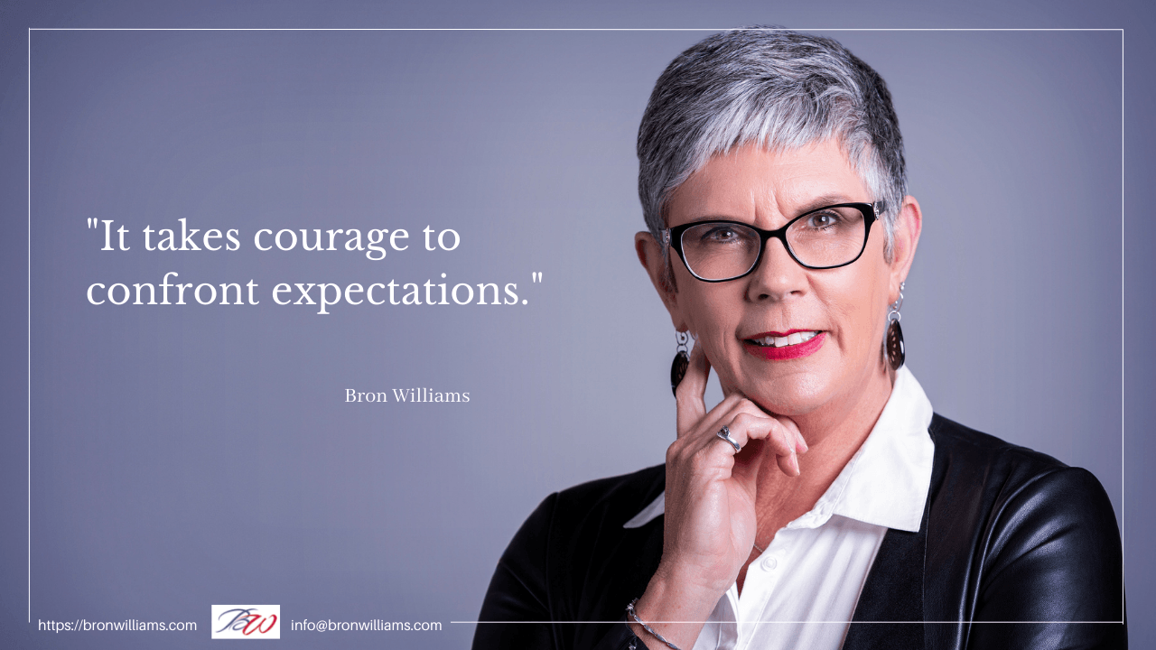 It Takes Courage To Confront Expectations.