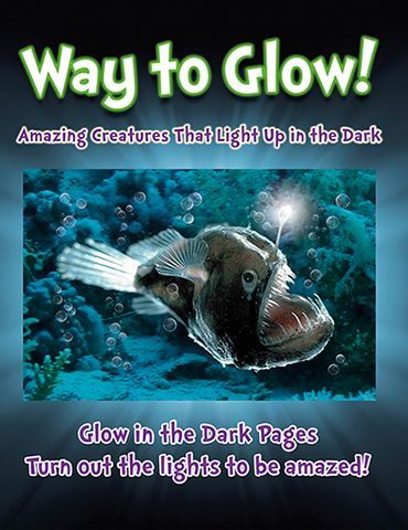 way to glow : amazing creatures that light up in the dark glow in the dark pages turn out the lights to be amazed !
