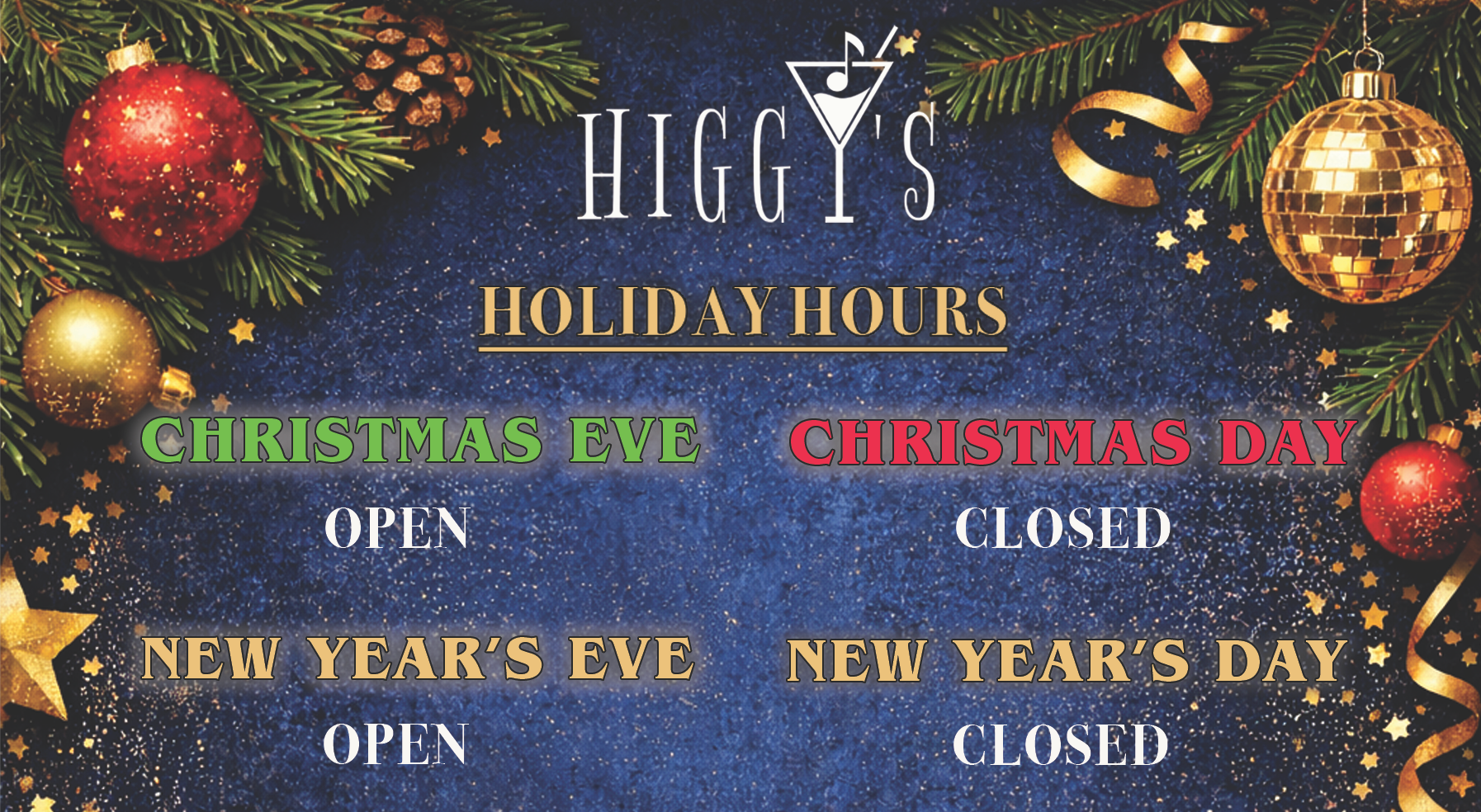 Higgy's Holiday Hours: Open Christmas Eve, New Year's Eve. Closed Christmas Day, New Year's Day. Festive background.