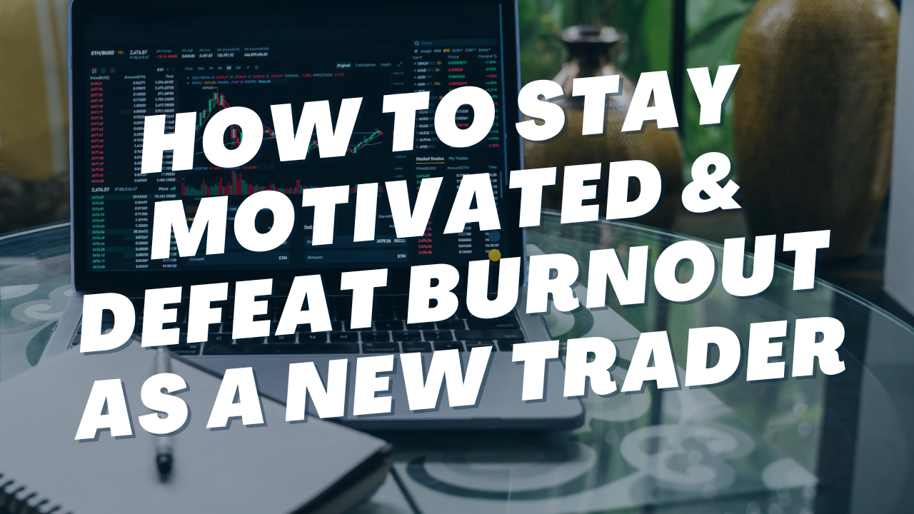 How to stay motivated and defeat burnout as a new trader