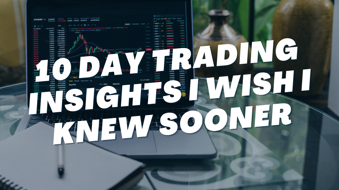 10 Day Trading Insights I wish I knew sooner
