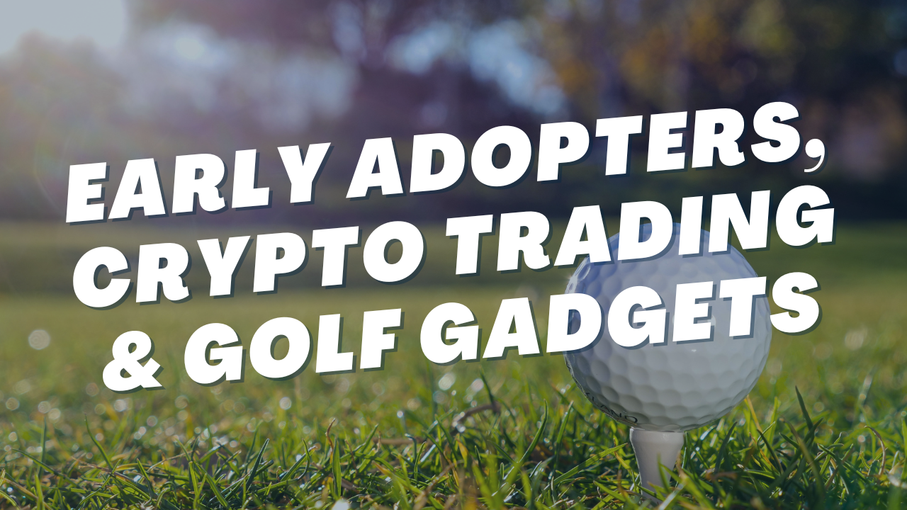 Early Adopter Twitter Account, How to Leverage Trade Crypto & My Favorite Golf Gadget