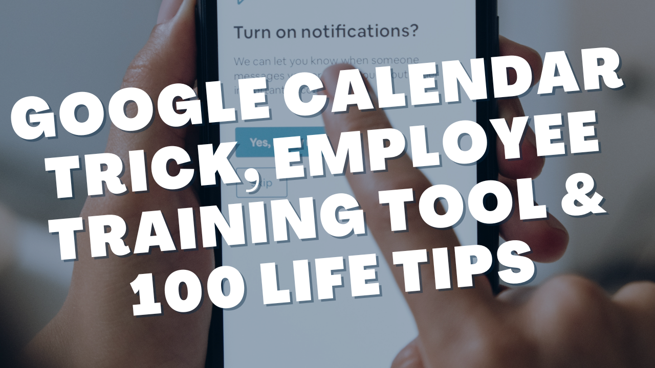 Google Calendar Trick, Documenting Processes & 100 Tips for a Better Life