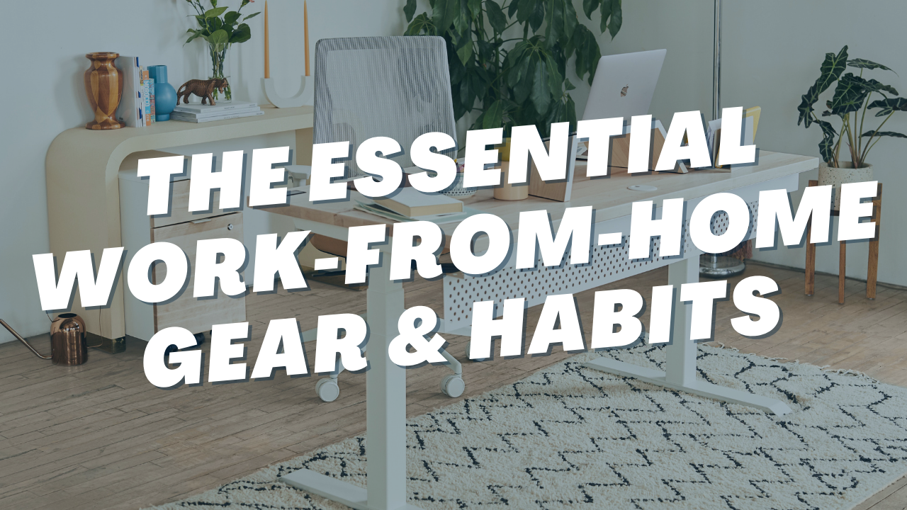 The Ultimate Work-From-Home Guide: Essential Gear & Habits