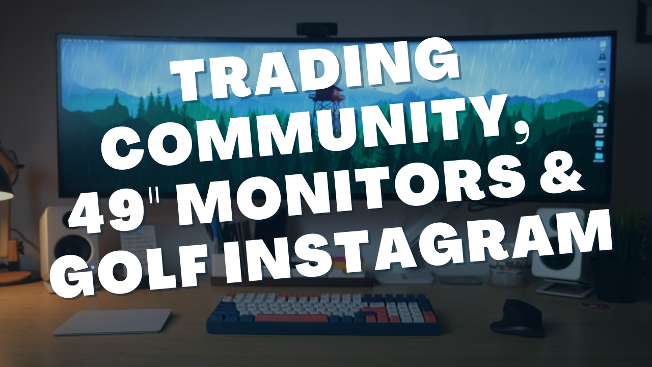 Trading Communities, 49" Monitors & Golf Instagram