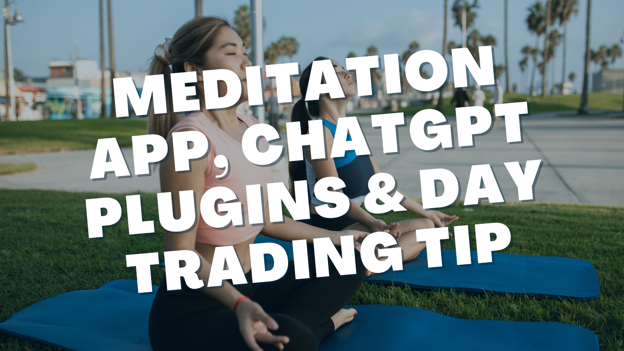 Daily Meditation App, Learning to Day Trade & ChatGPT Plugins