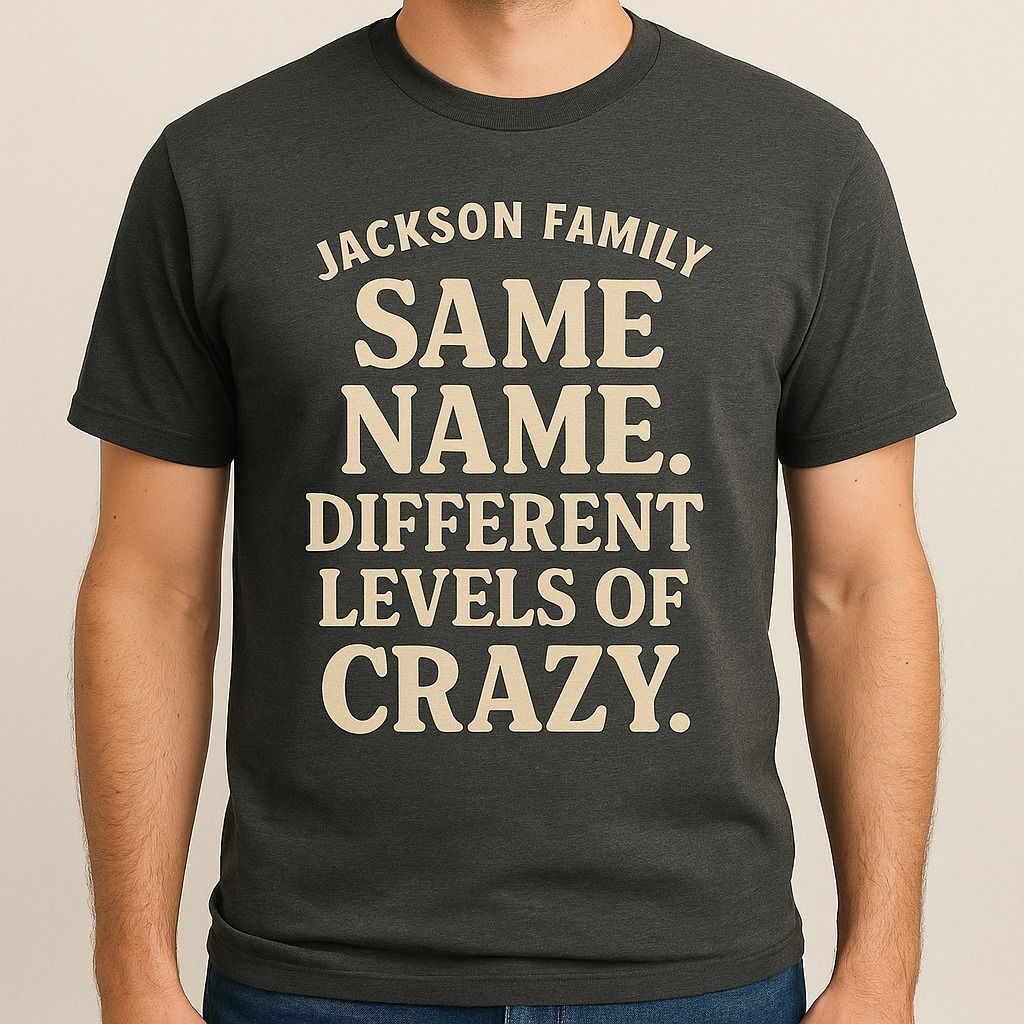 A t-shirt that says jackson family same name different levels of crazy