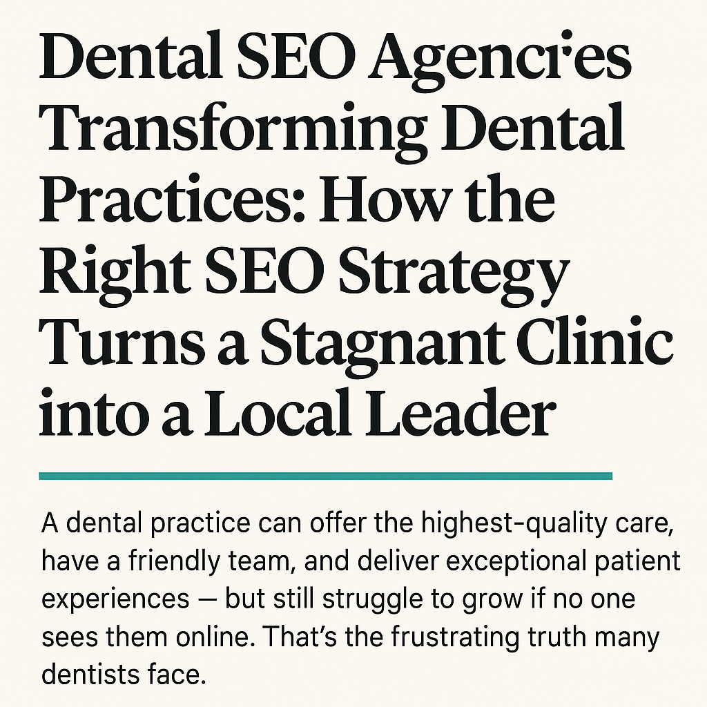 Title graphic for an article about dental SEO agencies transforming dental practices. The image features a bold headline reading “Dental SEO Agencies Transforming Dental Practices: How the Right SEO Strategy Turns a Stagnant Clinic into a Local Leader.” Beneath a teal horizontal line, smaller text explains how even high-quality dental practices struggle to grow without strong online visibility. The background is clean and light-colored to create a modern, professional appearance.
