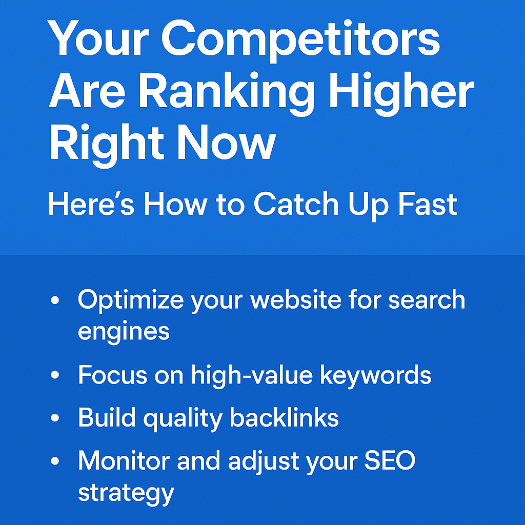 Digital graphic with a blue background displaying the headline ‘Your Competitors Are Ranking Higher Right Now — Here’s How to Catch Up Fast,’ followed by four bullet points: optimize your website for search engines, focus on high-value keywords, build quality backlinks, and monitor and adjust your SEO strategy.