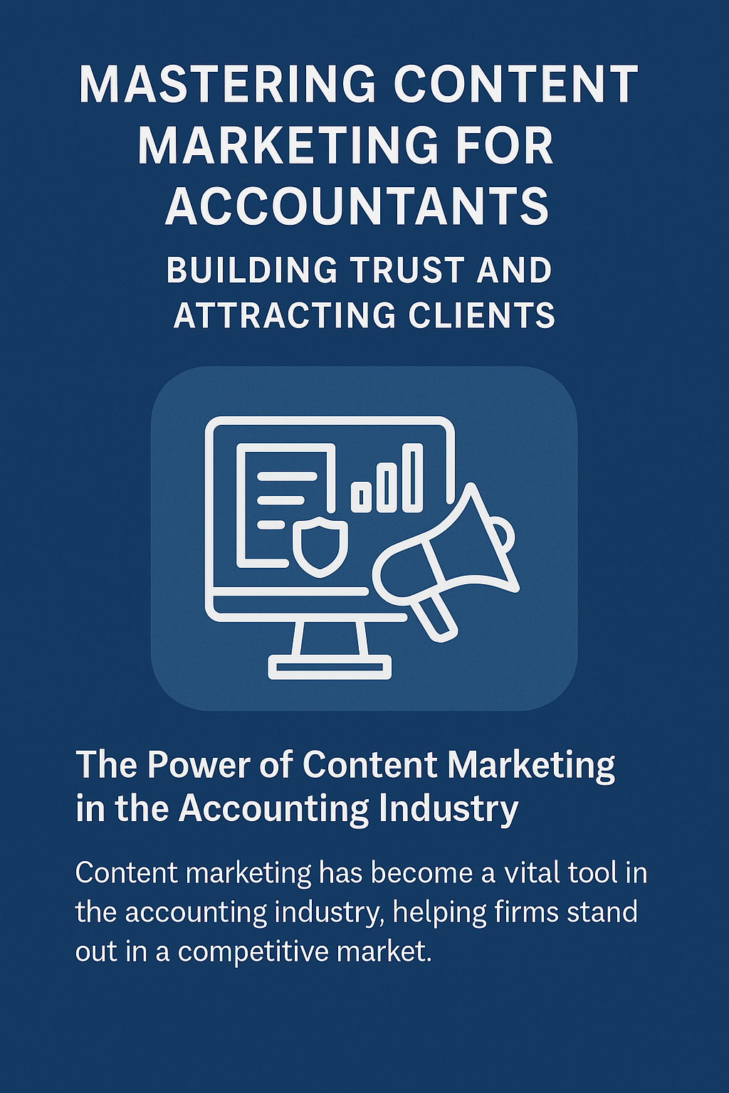 Mastering Content Marketing for Accountants: Building Trust and Attracting Clients.' The design features a professional blue background with bold white text, an icon of a computer monitor displaying charts and a document, and a megaphone symbolizing marketing. Below, a section highlights 'The Power of Content Marketing in the Accounting Industry,' emphasizing how content marketing helps accounting firms stand out in a competitive market