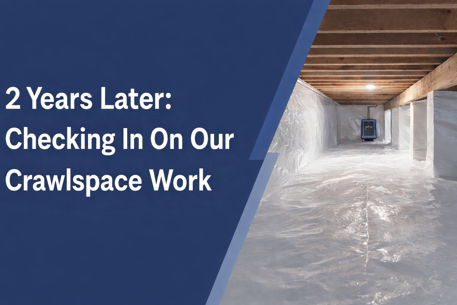 A crawlspace encapsulated with white vapor barrier, viewed from the entrance, with text overlay: 2 Years Later.