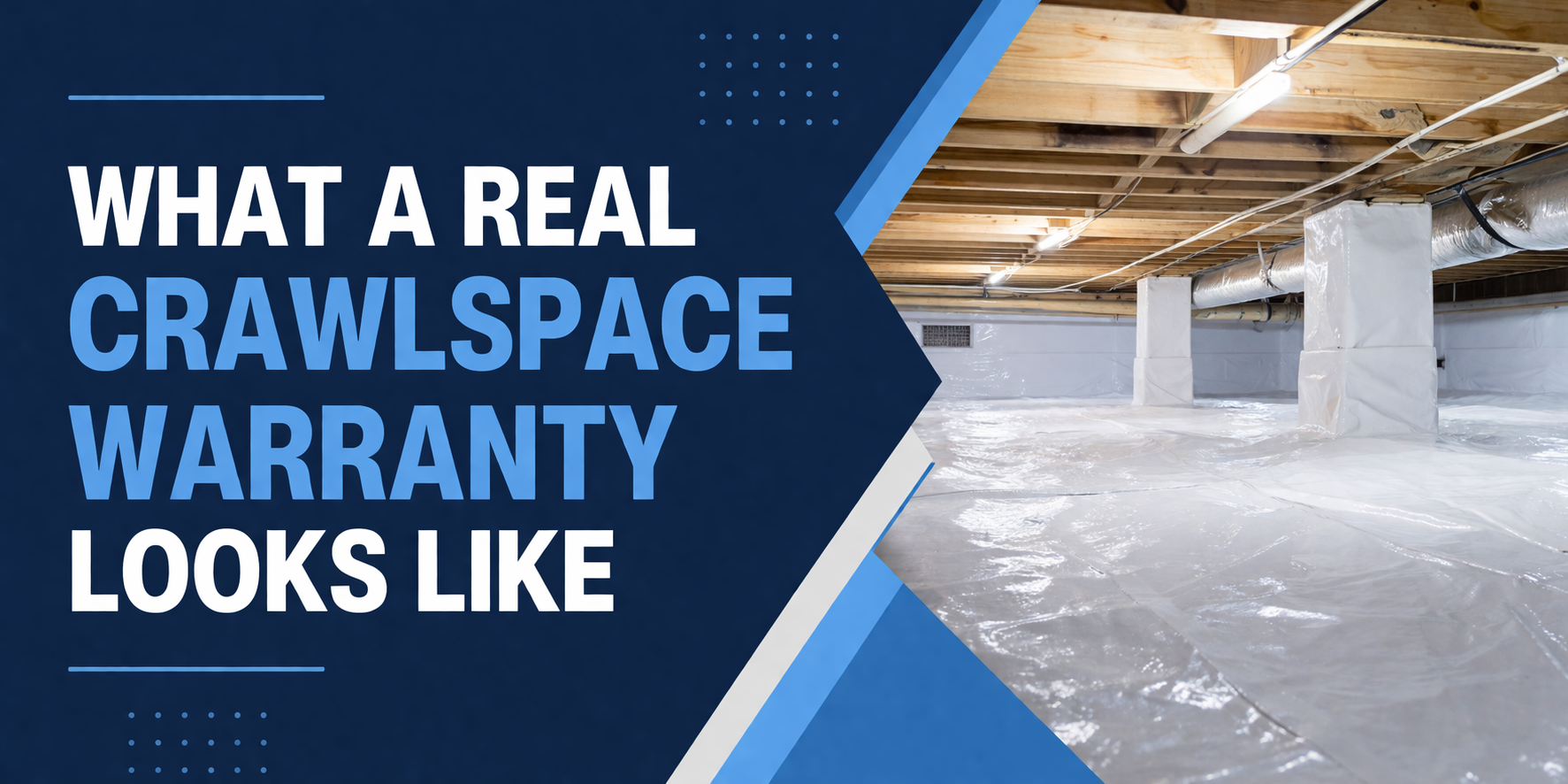 A clean crawlspace with white vapor barriers and wrapped support pillars under a house, next to bold text about warranties.