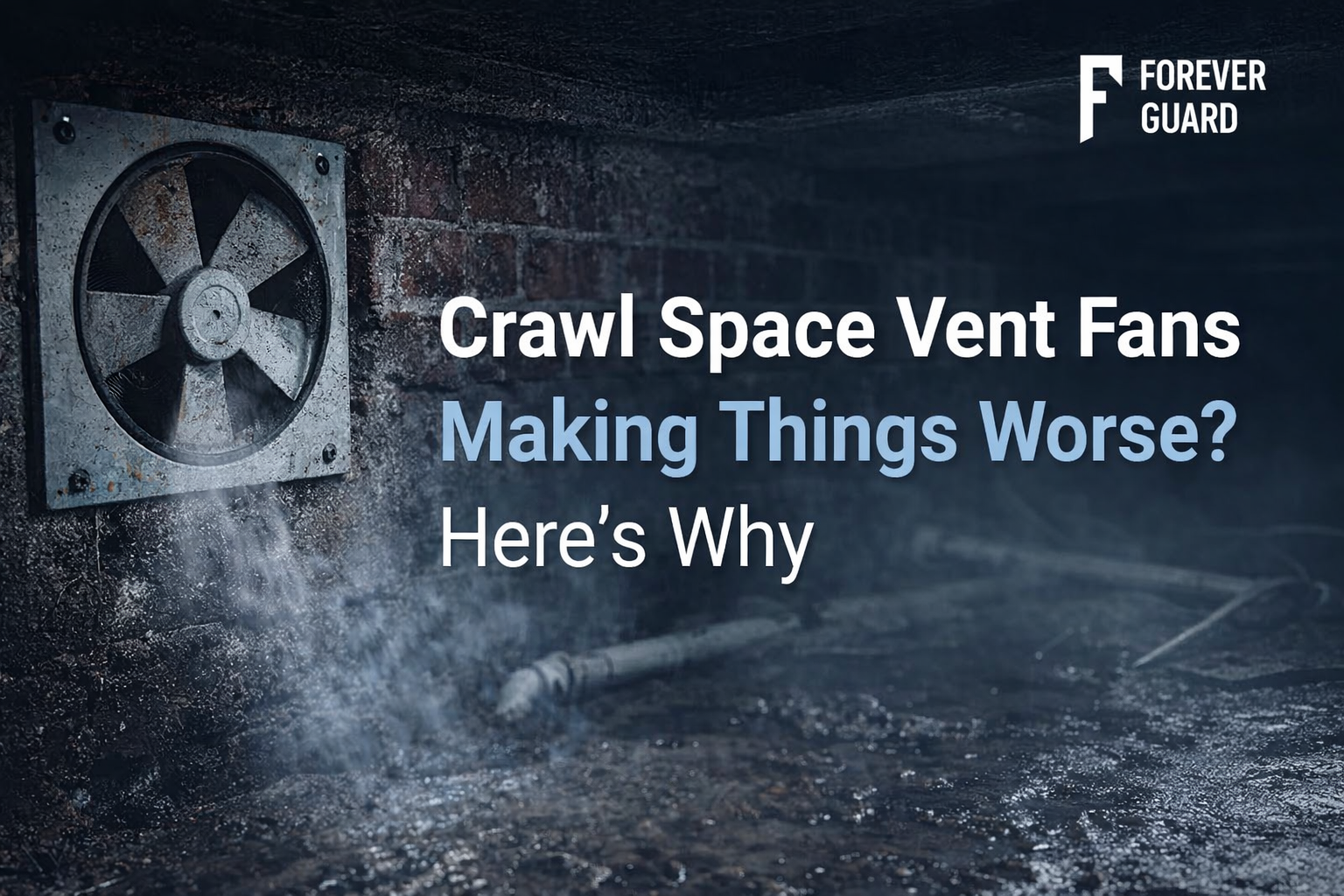 Crawl space vent fan in a dimly lit, damp area. Text overlays explain why vent fans can worsen crawl space conditions.