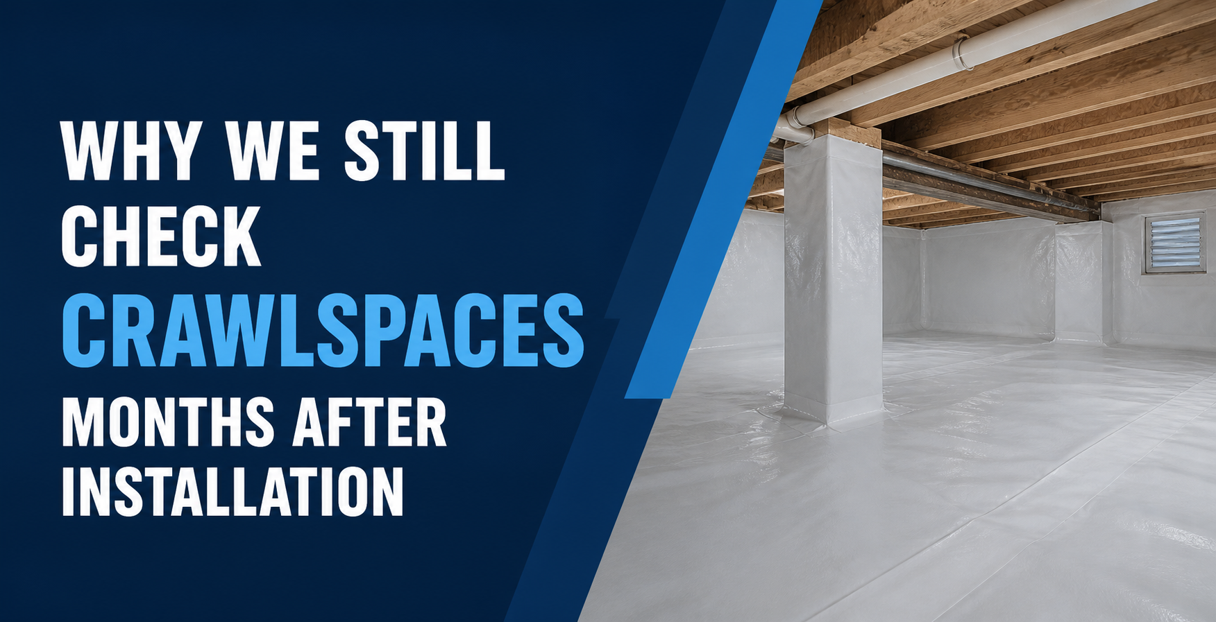 Text: “WHY WE STILL CHECK CRAWLSPACES MONTHS AFTER INSTALLATION” beside a crawlspace interior