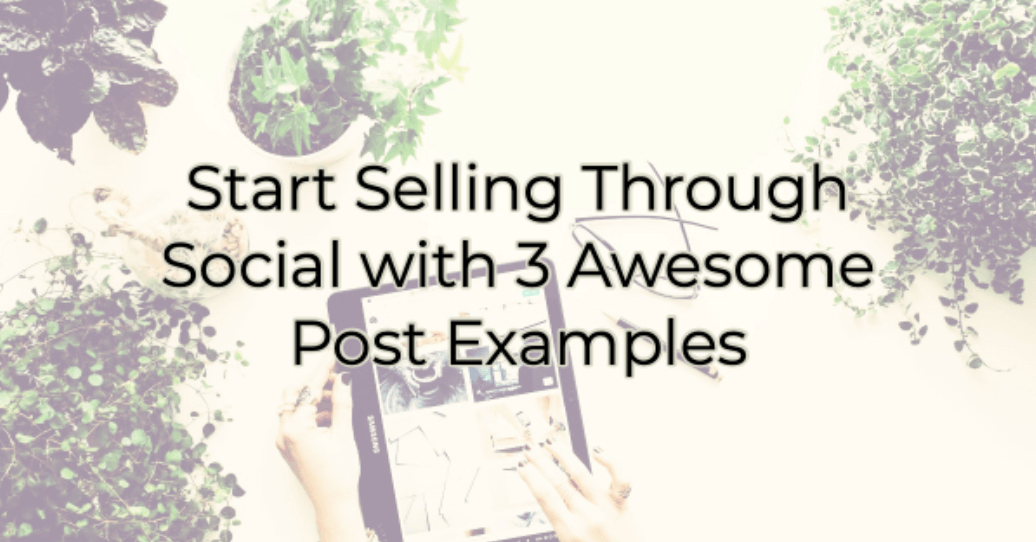 start selling through social with 3 awesome post examples