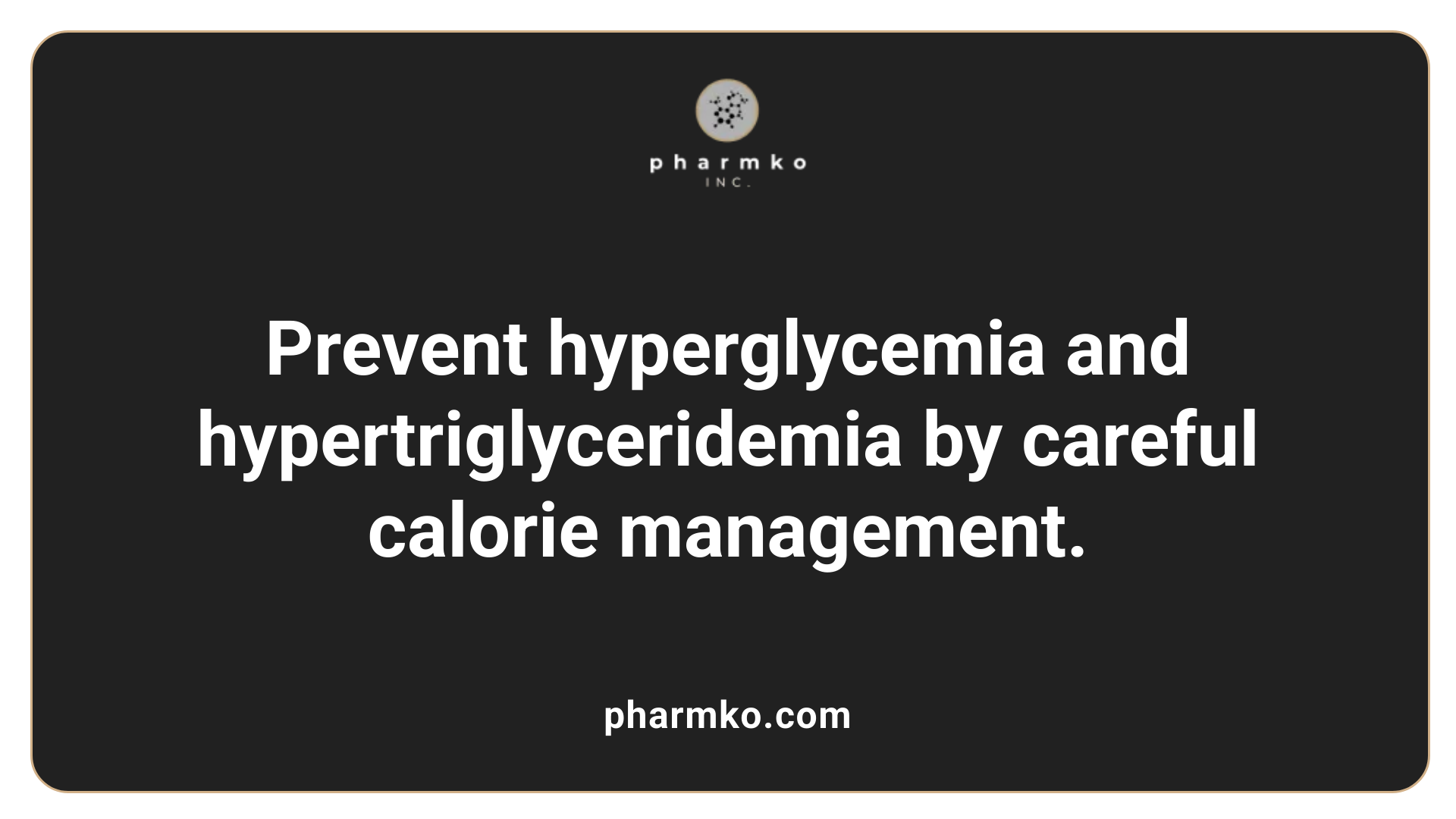 Prevent hyperglycemia and hypertriglyceridemia by careful calorie management.