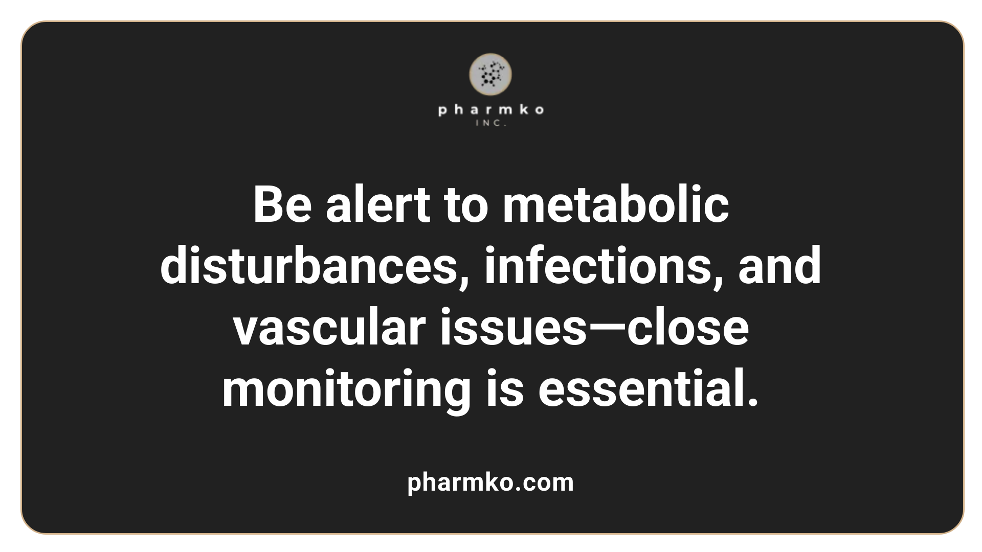 Be alert to metabolic disturbances, infections, and vascular issues—close monitoring is essential.