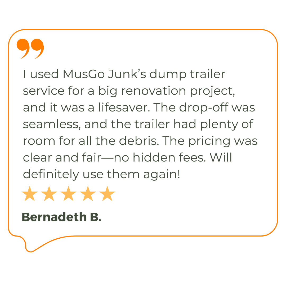 I used musgo junk 's dump trailer service for a big renovation project , and it was a lifesaver.