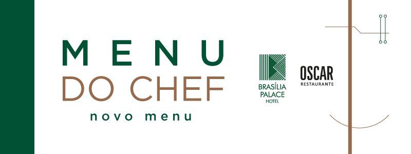Cardápio do Chef, o novo cardápio do Restaurante Oscar no Brasília Palace Hotel.