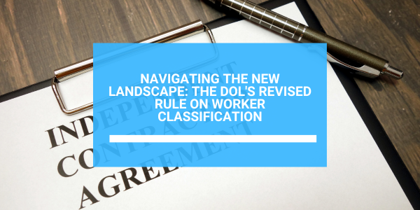 Navigating the New Landscape: The DOL's Revised Rule on Worker 