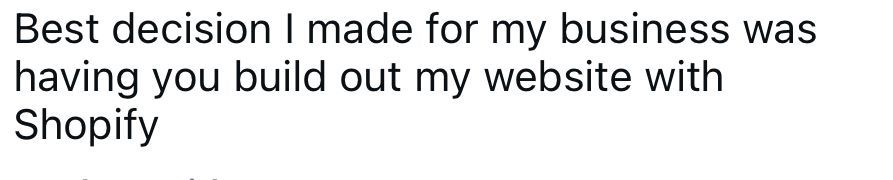Text reading: “Best decision I made for my business was having you build out my website with Shopify”