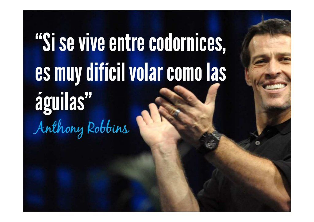 Si vives entre codornices es difícil que vueles como las águilas, según Anthony Robbins