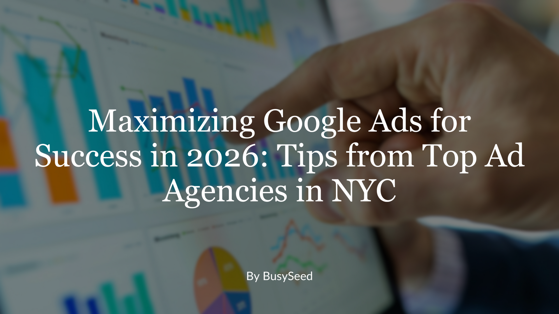 Maximizing Google Ads for Success in 2026: Tips from Top Ad Agencies in NYC
