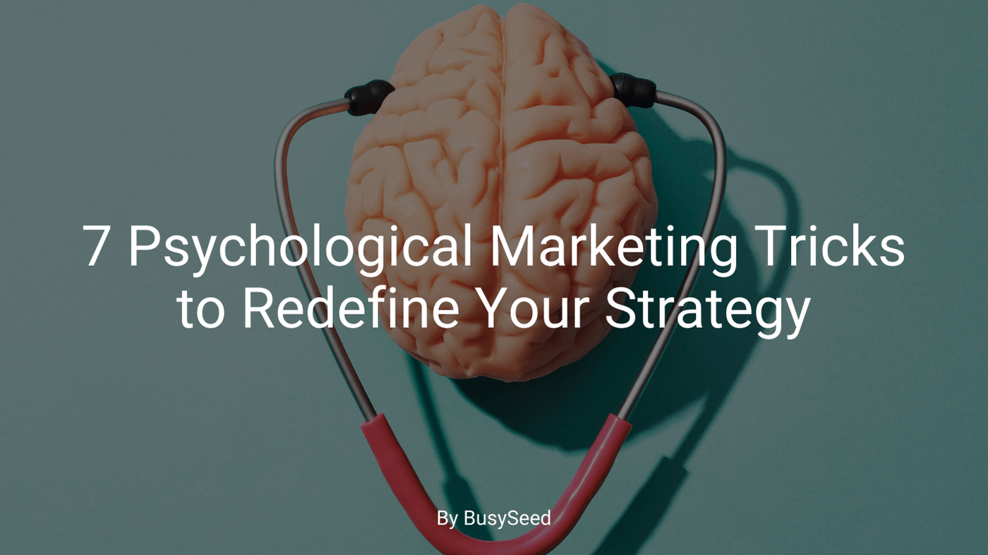7 Psychological Marketing Tricks to Redefine Your Strategy
