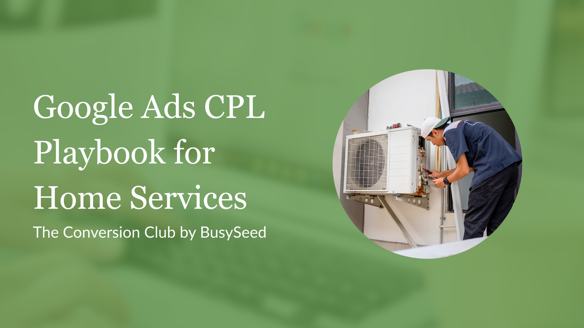 Google Ads CPL Playbook cover for home services, HVAC technician servicing AC unit.