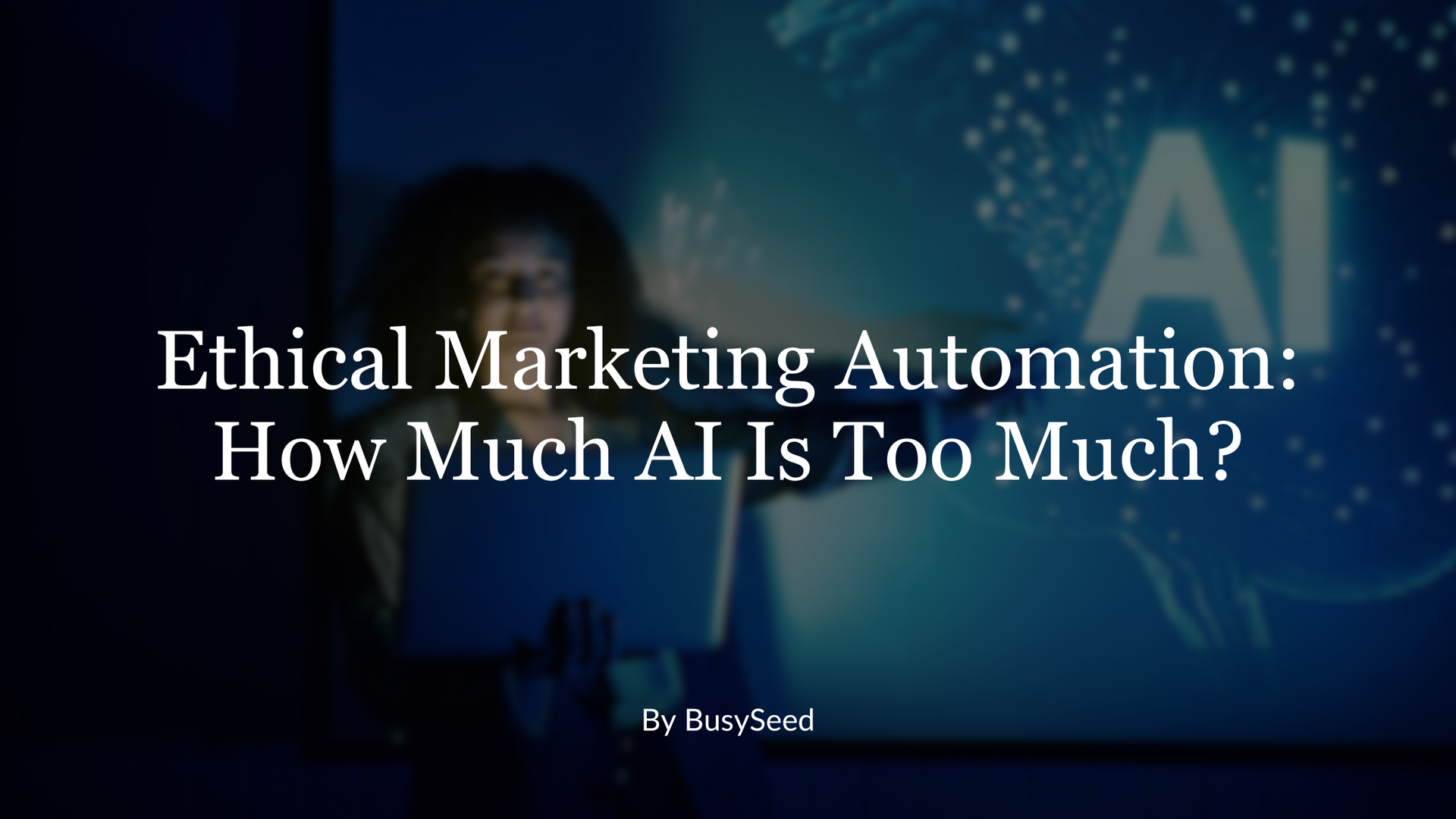 Woman using laptop with “AI” on a screen behind her. Title: Ethical Marketing Automation: How Much AI Is Too Much?