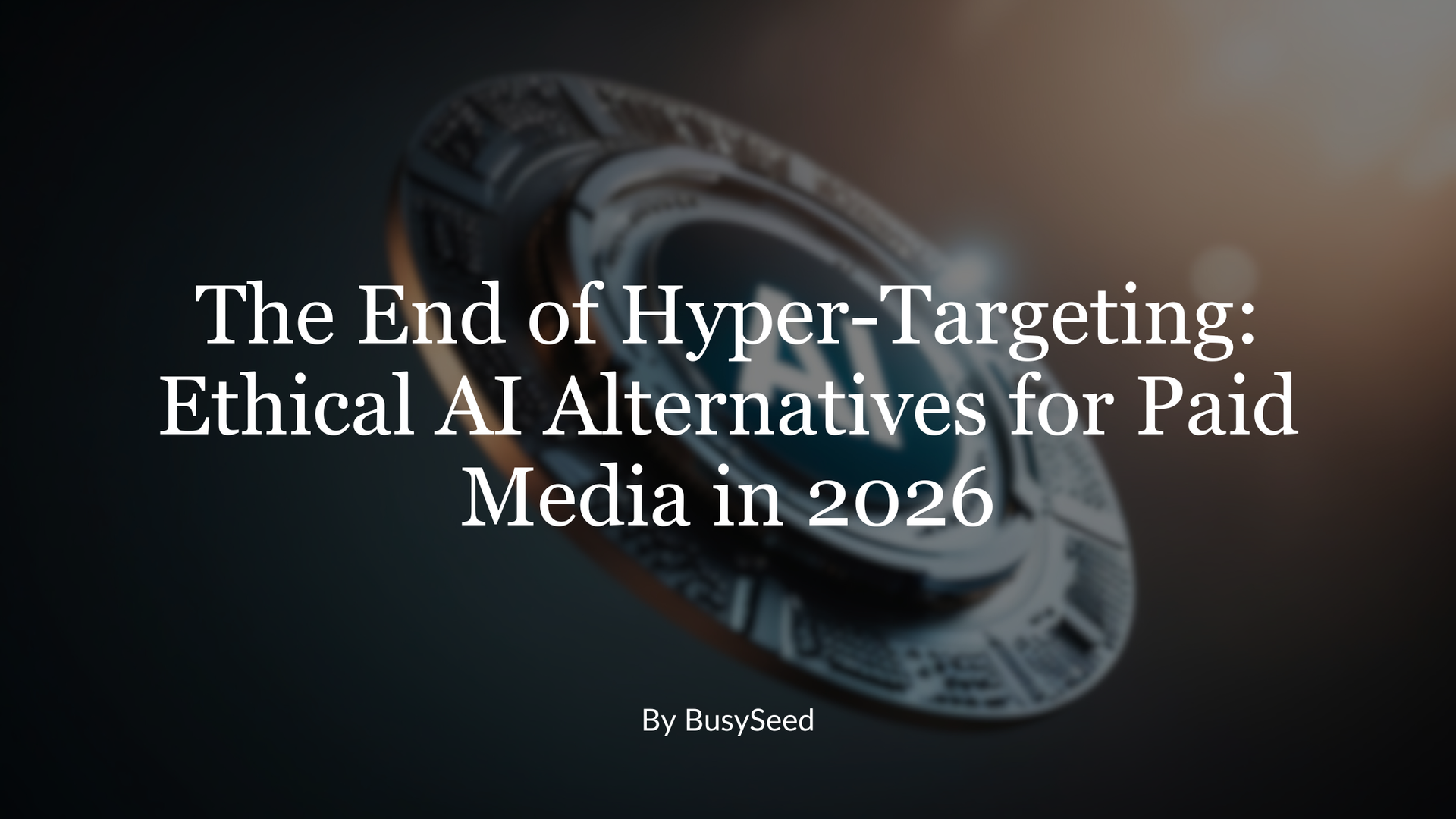 The End of Hyper-Targeting: Ethical AI Alternatives for Paid Media in 2026