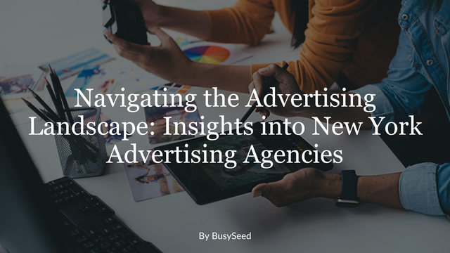 Advertising Landscape: Insights to New York Advertising Agencies