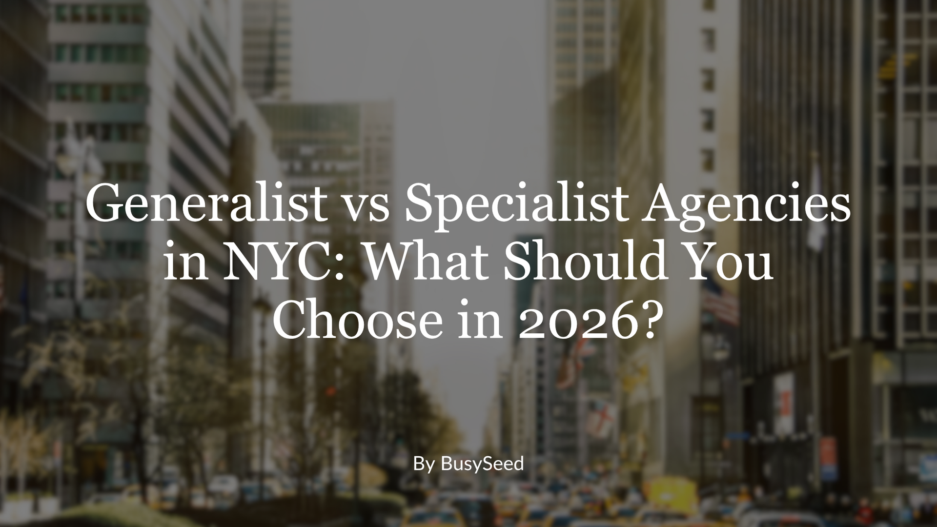 Title slide: “Generalist vs Specialist Agencies in NYC: What Should You Choose in 2026?”