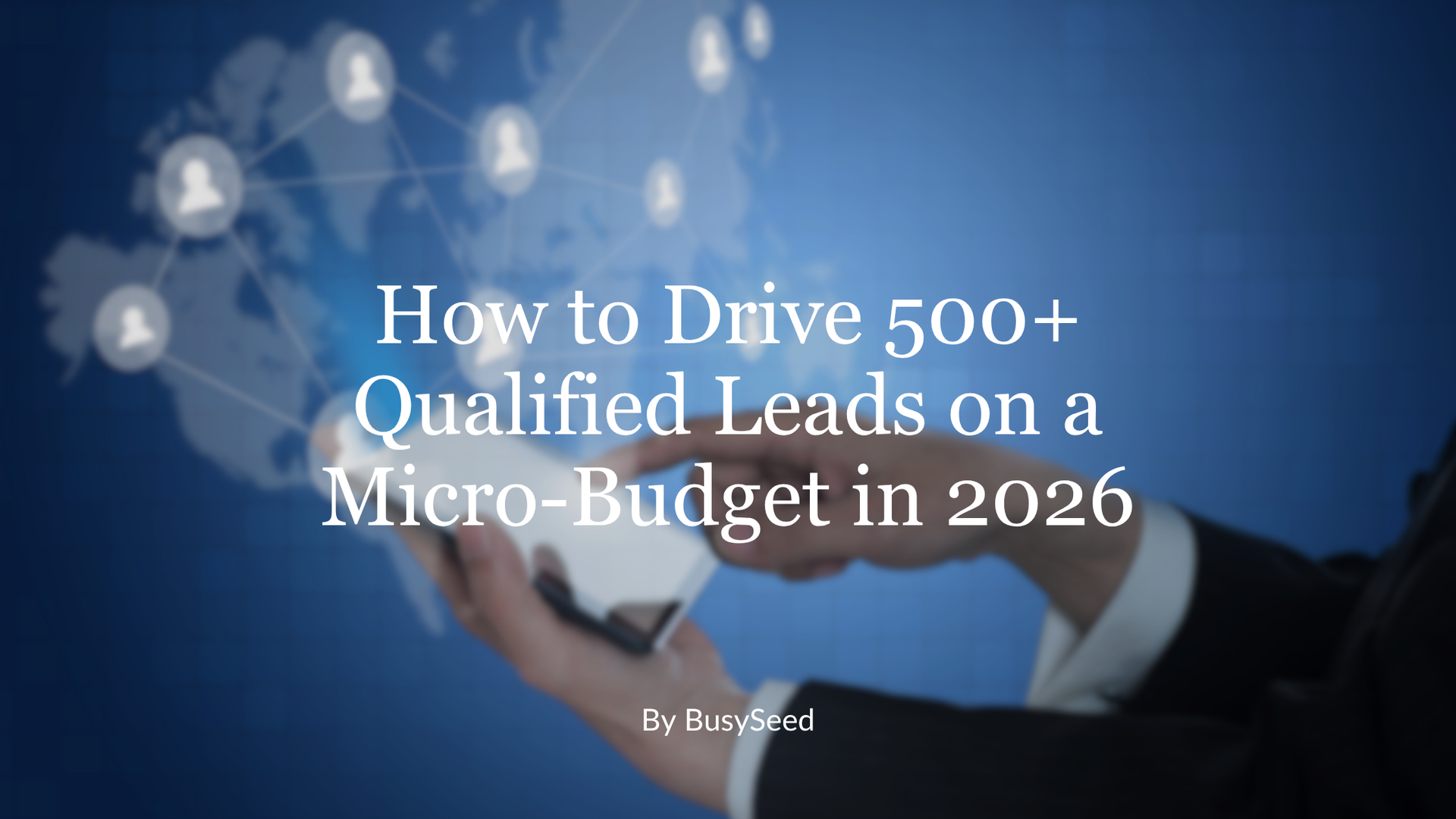 Blue title slide reading “How to Drive 500+ Qualified Leads on a Micro-Budget in 2026” over a blurred business meeting scene