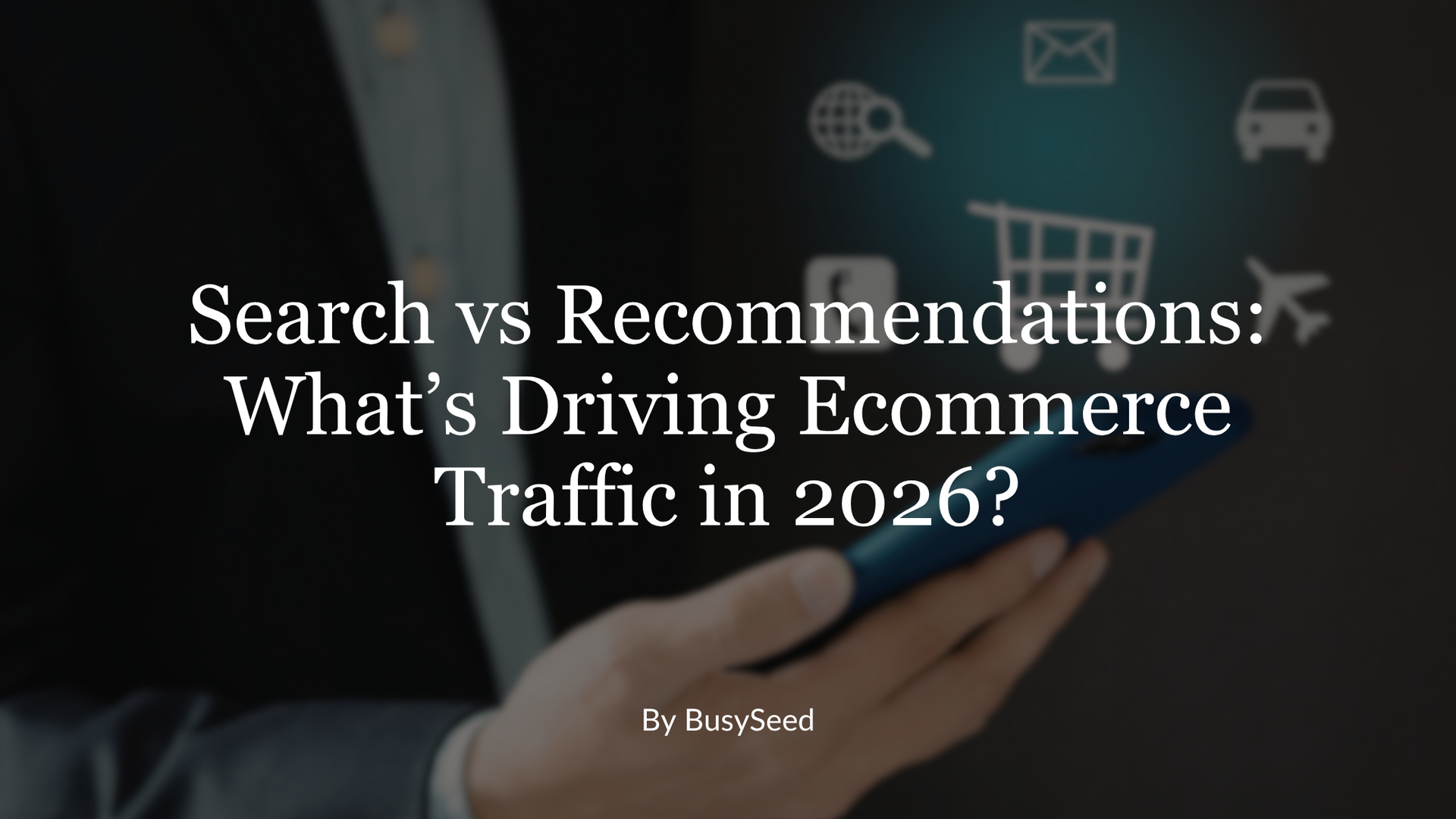 Dark business-themed graphic with the title “Search vs Recommendations: What’s Driving Ecommerce Traffic in 2026?”