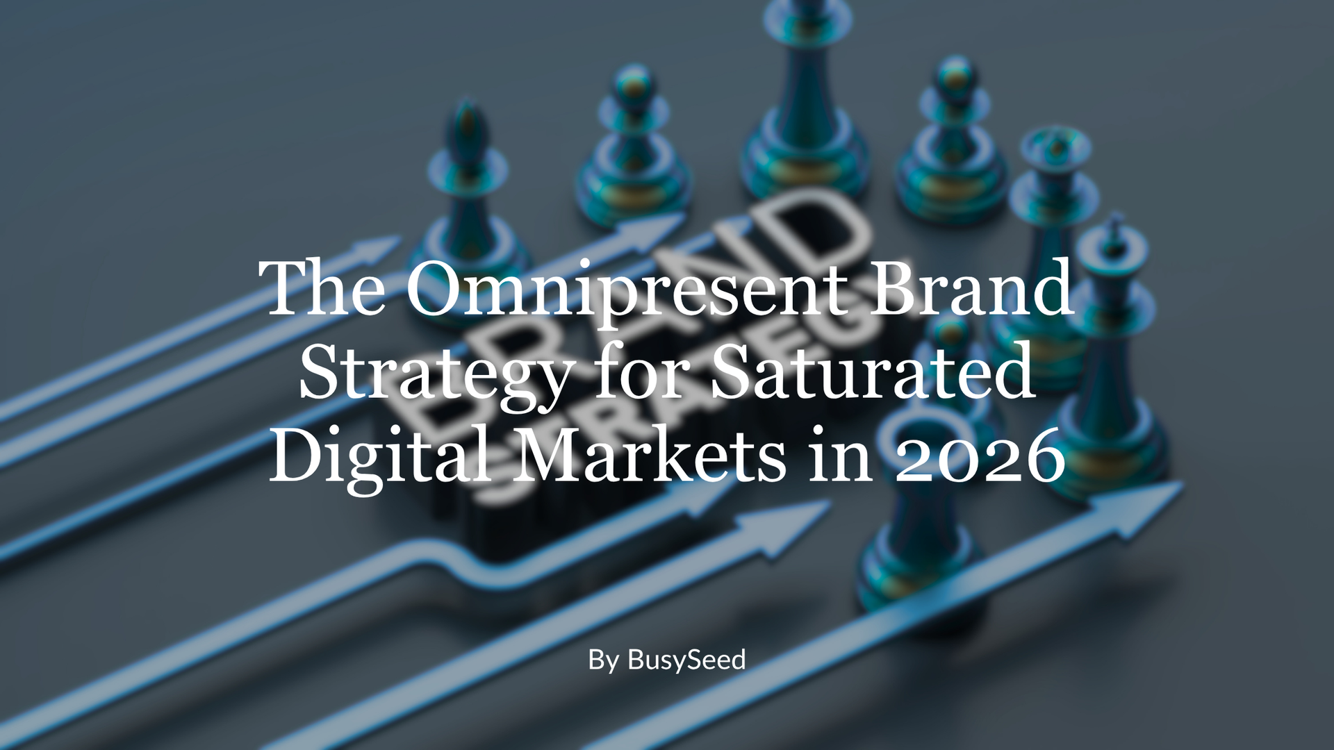 Title slide with blue chess pieces and white text: “The Omnipresent Brand Strategy for Saturated Digital Markets in 2026”