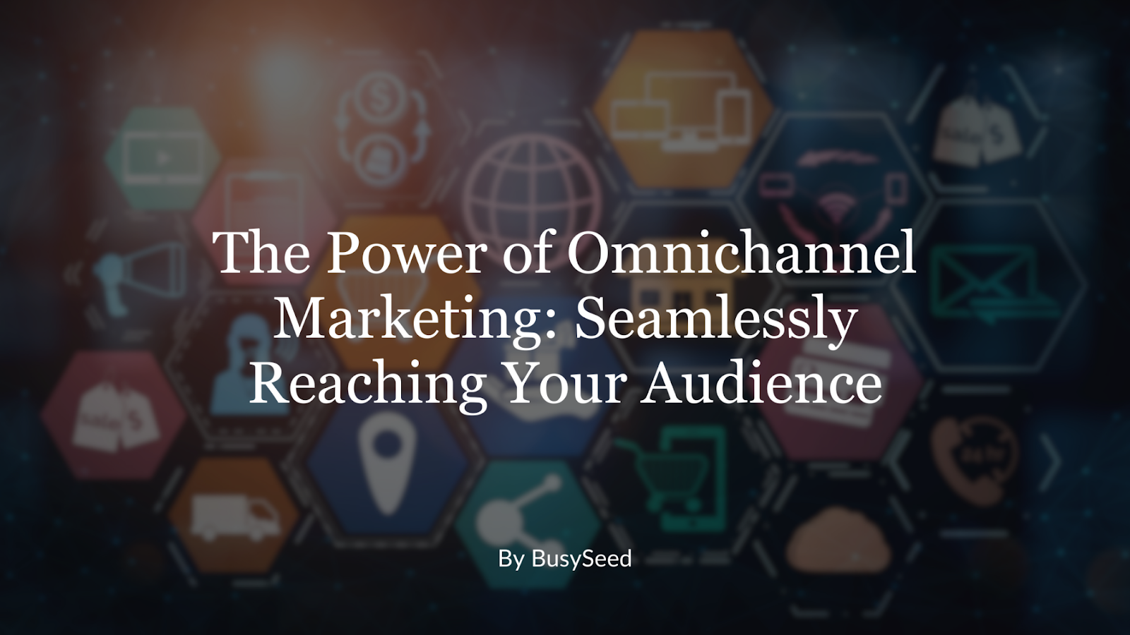 The Power of Omnichannel Marketing: Seamlessly Reaching Your Audience