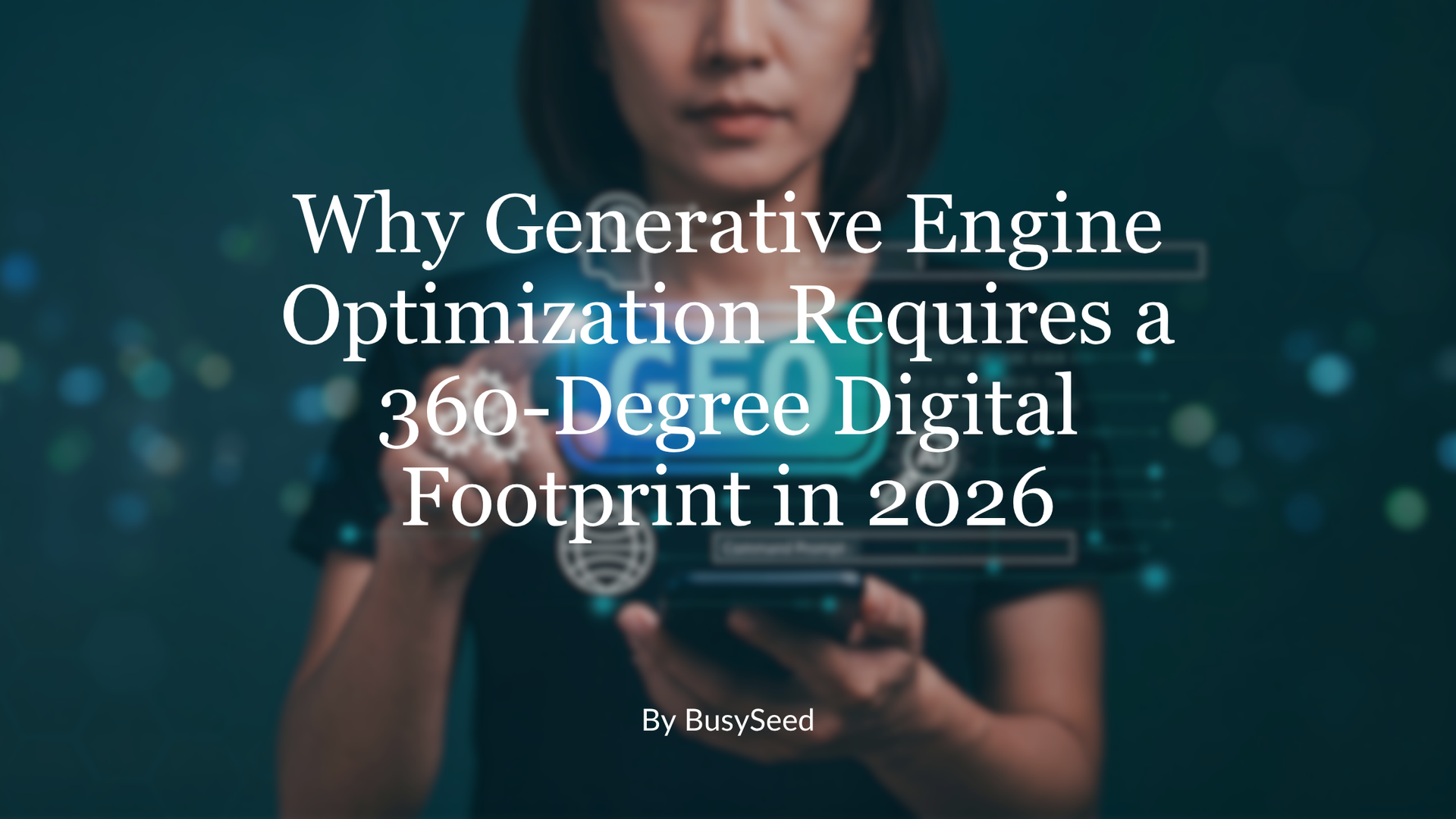 Person in dark shirt holding a camera, with title text: “Why Generative Engine Optimization Requires a 360-Degree Digital Footprint in 2026”