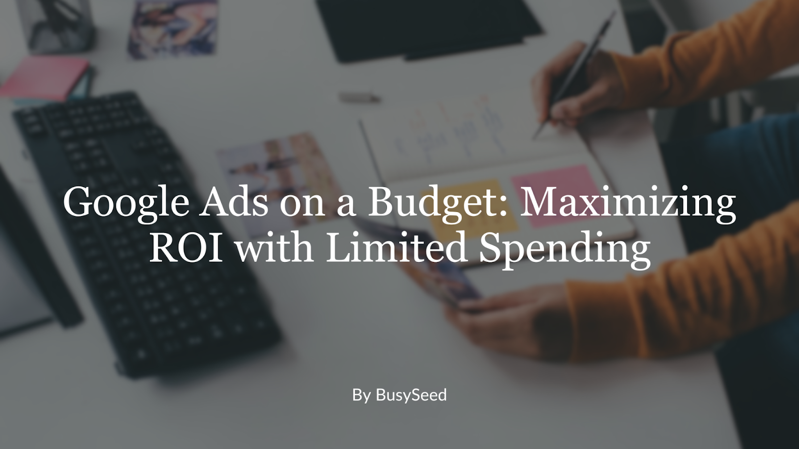 Google ads on a budget : maximizing roi with limited spending