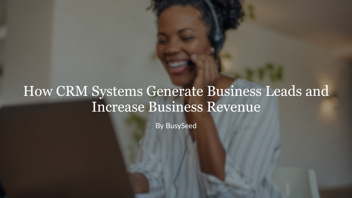 How CRM Systems Generate Business Leads and Increase Revenue