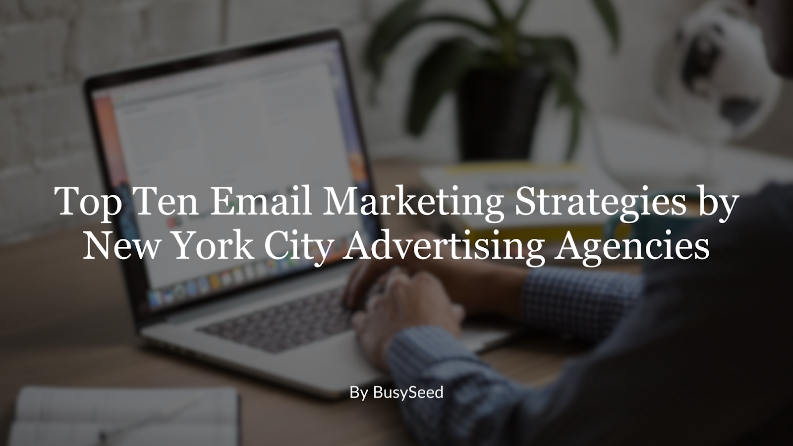 Top ten email marketing strategies by new york city advertising agencies