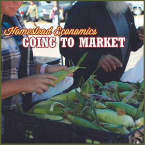 a woman holding corn at a farmers market with the words Homestead Economics Going to Market 