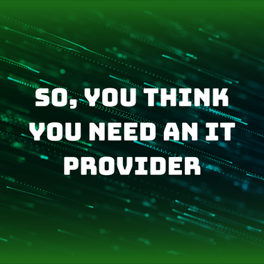 So, you think you need an IT provider