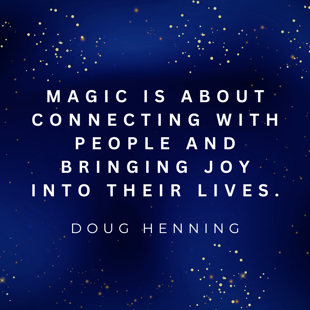 A quote by doug henning says magic is about connecting with people and bringing joy into their lives